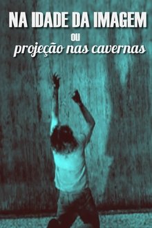 Na Idade da Imagem ou Projeção nas Cavernas movie poster