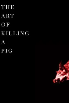 The Art Of Killing A Pig movie poster