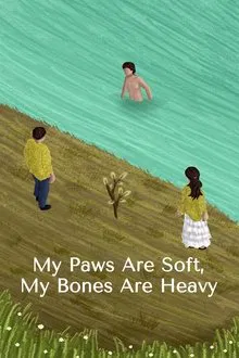 My Paws Are Soft, My Bones Are Heavy movie poster