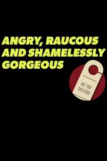 Angry, Raucous, and Shamelessly Gorgeous movie poster