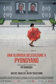 Una gloriosa delegazione a Pyongyang movie poster