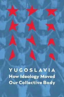 Yugoslavia: How Ideology Moved Our Collective Body movie poster