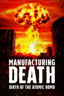 Manufacturing Death: Birth of the Atom Bomb movie poster