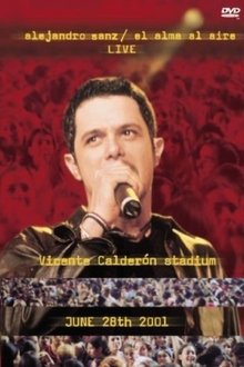 Alejandro Sanz: El Alma Al Aire - Live - Vicente Calderón Stadium - June 28th 2001 movie poster