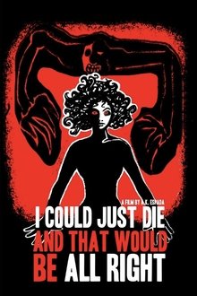 I Could Just Die, and That Would Be All Right movie poster