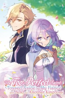 The Too-Perfect Saint: Tossed Aside by My Fiancé and Sold to Another Kingdom tv show poster