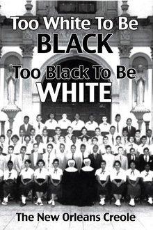 Too White To Be Black, Too Black To Be White: The New Orleans Creole movie poster