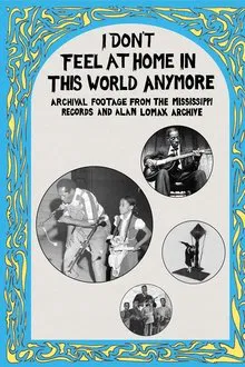 I Don't Feel at Home in This World Anymore: Film, Stories & Images from the Mississippi Records and Alan Lomax Archive movie poster