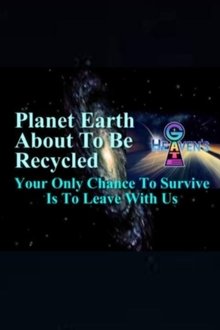 Planet Earth About to Be Recycled: Your Only Chance to Survive Is to Leave with Us movie poster
