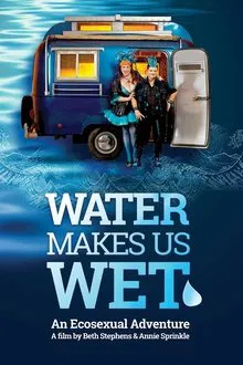 Poster do filme Water Makes Us Wet: An Ecosexual Adventure