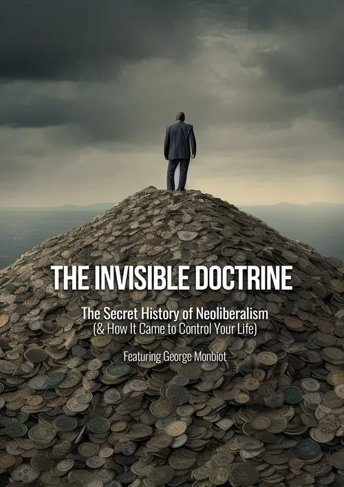 The Invisible Doctrine: The Secret History of Neoliberalism (& How It Came to Control Your Life) movie poster