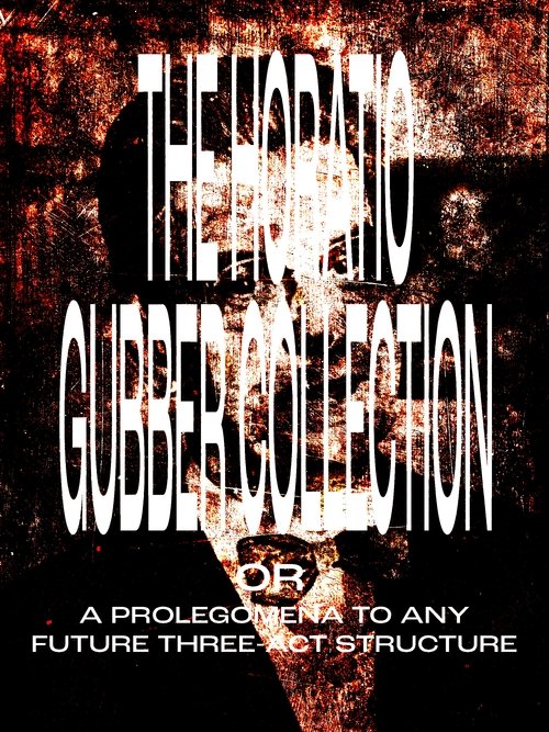 The Horatio Gubber Collection or A Prolegomena to Any Future Three-Act Structure movie poster