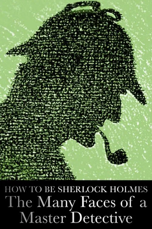 How to Be Sherlock Holmes: The Many Faces of a Master Detective movie poster