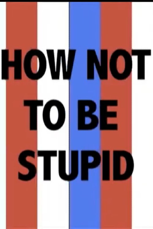 How Not to Be Stupid (A Guide to Critical Thinking) movie poster