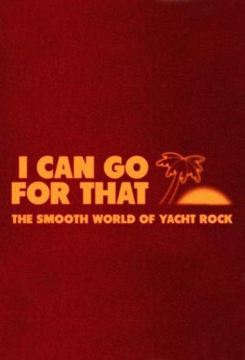 I Can Go For That: The Smooth World of Yacht Rock movie poster