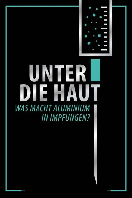 Unter Die Haut - Was macht Aluminium in Impfungen? movie poster