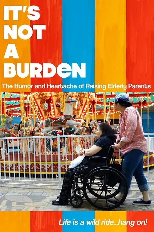 It's Not a Burden: The Humor and Heartache of Raising Elderly Parents movie poster