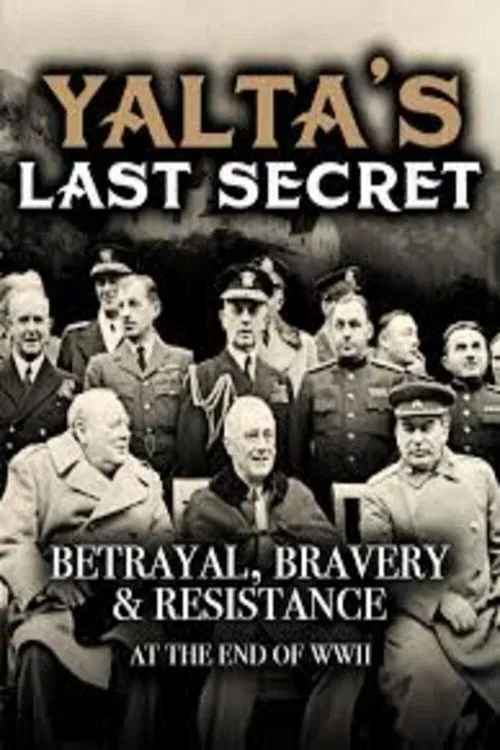 Yalta's Last Secret: Betrayal, Bravery, & Resistance at the End of WWII movie poster