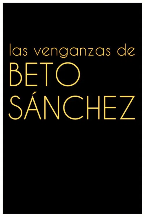 Las venganzas de Beto Sánchez movie poster