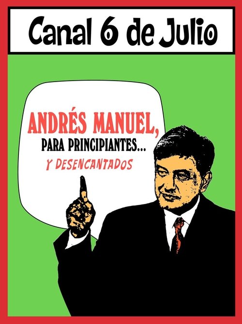 Andrés Manuel, para principiantes... y desencantados. Primera parte movie poster