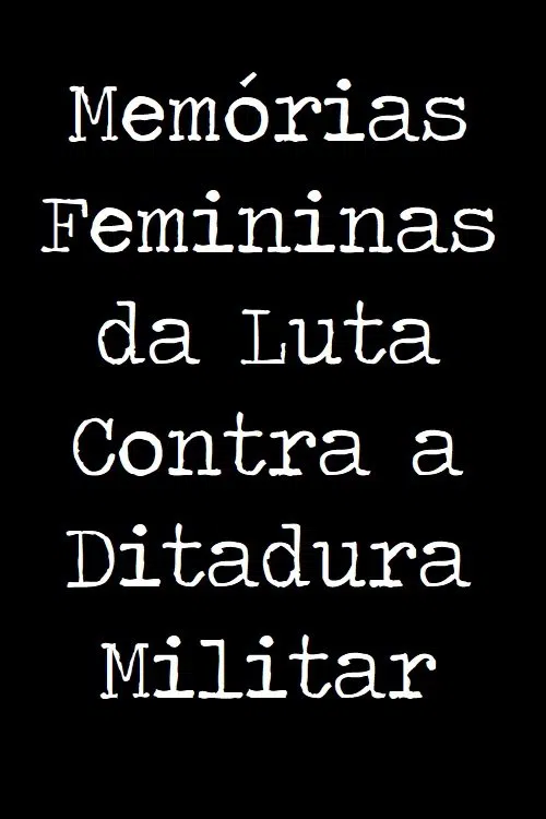 Memórias Femininas da Luta Contra a Ditadura Militar movie poster