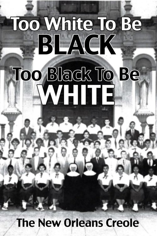 Too White To Be Black, Too Black To Be White: The New Orleans Creole movie poster