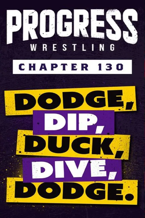 Poster do filme PROGRESS Chapter 130: Dodge, Dip, Duck, Dive, Dodge