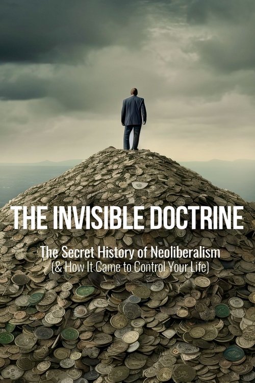 The Invisible Doctrine: The Secret History of Neoliberalism (& How It Came to Control Your Life) movie poster