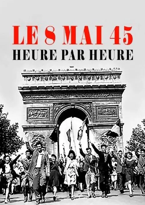 Le 8 mai 45, heure par heure movie poster