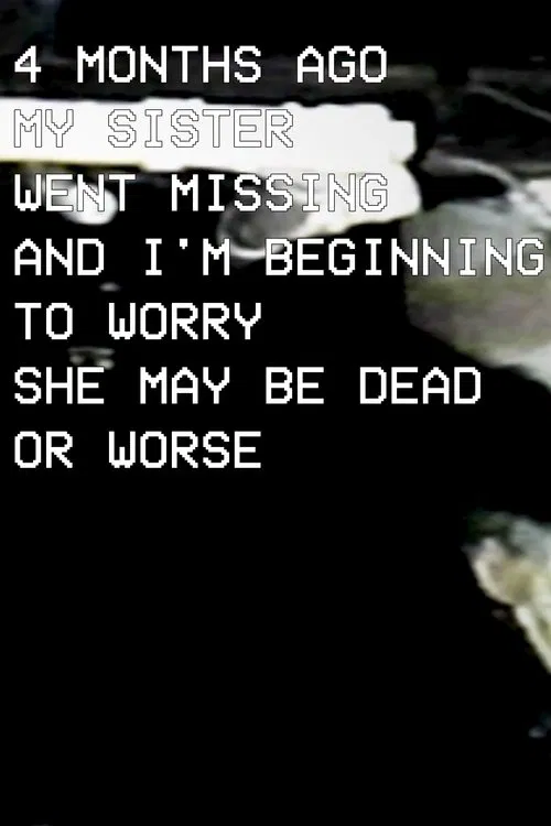 Poster do filme Four Months Ago My Sister Went Missing and I'm Beginning to Worry She May Be Dead Or Worse