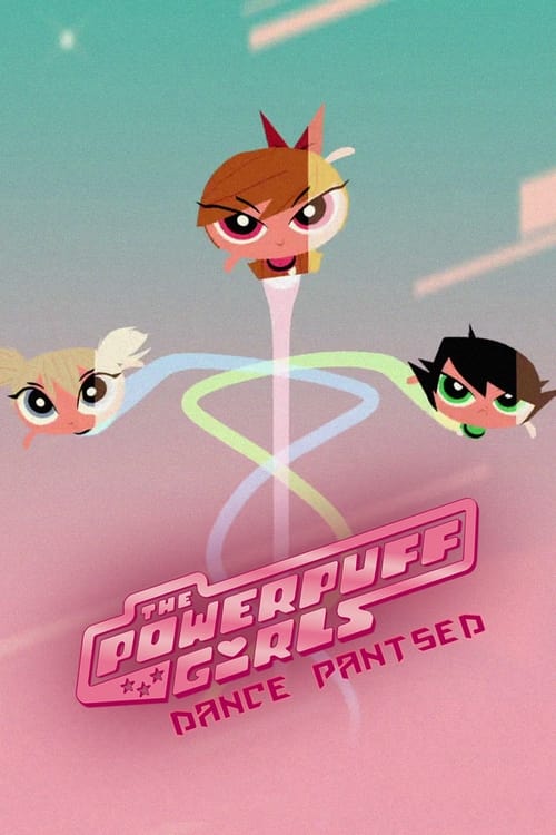 The Powerpuff Girls: Dance Pantsed movie poster