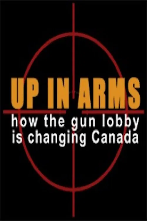 Up in Arms: How the Gun Lobby Is Changing Canada movie poster